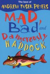 Mad, Bad and Dangerously Haddock: The Best of Andrew Fusek Peters - Andrew Fusek Peters