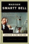 Lavoisier in the Year One: The Birth of a New Science in an Age of Revolution - Madison Smartt Bell