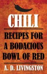 Chili: Recipes for a Bodacious Bowl of Red - A.D. Livingston