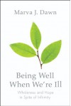 Being Well When We're Ill: Wholeness and Hope in Spite of Infirmity (Living Well) - Marva J. Dawn