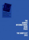 The Dundee International Book Prize 2012 Shortlist - Jacob M. Appel, Stephanie Siciarz, Pippa Goldschmidt, Craig Stone, Hazel Ellis-Saxon, Suzanne Hocking, Willie McIntyre, Sean Shannon, Matt Hill, Neil Cocker, Margot McCuaig, Kirsty Logan