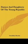 Dames and Daughters of the Young Republic - Geraldine Brooks