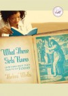 What These Girls Knew: How Girls Back Then Talk to Us Today - Thelma Wells