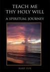 Teach Me Thy Holy Will: A Spiritual Journey - Mary Fox