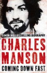 Charles Manson: Coming Down Fast, Simon Wells' Chilling Biography - Simon Wells