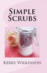 Simple Scrubs: How to Make Easy Homemade Body Scrubs with Essential Oils - Kerry Wilkinson