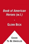 The Book of American Heroes - Glenn Beck, Brian Ajhar