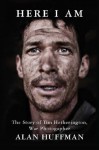 Here I Am: The story of Tim Hetherington, war photographer - Alan Huffman