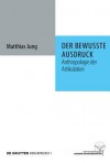 Der Bewusste Ausdruck: Anthropologie Der Artikulation - Matthias Jung