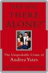 Are You There Alone?: The Unspeakable Crime of Andrea Yates - Suzanne O'Malley