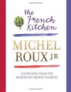 The French Kitchen: 200 Recipes From the Master of French Cooking - Michel Roux Jr.
