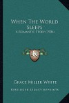 When The World Sleeps: A Romantic Story (1906) - Grace Miller White