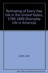 The Reshaping of Everyday Life 1790-1840 (Everyday Life in America) - Jack Larkin