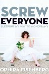 Screw Everyone: Sleeping My Way to Monogamy - Ophira Eisenberg