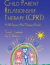 Child Parent Relationship Therapy (CPRT): A 10-Session Filial Therapy Model - Garry L. Landreth, Sue C. Bratton