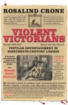 Violent Victorians: Popular entertainment in nineteenth-century London - Rosalind Crone