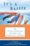 It's a Breeze: 42 Lively English Lessons on American Idioms - Toni Aberson