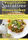 Vegetable Spiralizer Slow-Cooker Cookbook:Ultimate Beginners guide to Vegetable Pasta Spiralizer: Top Spiralizer Slowcooker Recipes For Weight loss, Gluten-free, ... Spiralizer Recipes, Spiralized Vegetables) - laura hill