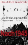 Nach 1945: Latenz als Ursprung der Gegenwart (German Edition) - Hans Ulrich Gumbrecht, Frank Born