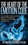 The Heart of the Emotion Code: Dr. Bradley Nelson on the Effects of Emotional Energy on our Health and Success - Dr. Bradley Nelson, Ric Thompson