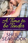 A Time to be Tender (A Rocky Mountain Contemporary Romance Book 3) - Sheila Seabrook