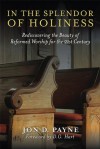 In The Splendor Of Holiness: Rediscovering the Beauty of Reformed Worship for the 21st Century - Jon D. Payne, D.G. Hart