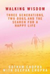 Walking Wisdom: Three Generations, Two Dogs, and the Search for a Happy Life - Deepak Chopra, Gotham Chopra