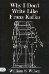 Why I Don't Write Like Franz Kafka - William S. Wilson, Ronald Gordon