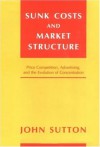 Sunk Costs and Market Structure: Price Competition, Advertising, and the Evolution of Concentration - John Sutton