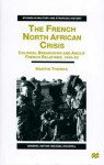 The French North African Crisis: Colonial Breakdown and Anglo-French Relations, 1945-62 (Studies in Military and Strategic History - Martin Thomas