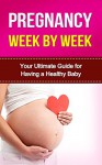 Pregnancy: Your week by week Ultimate Guide for Having a Healthy Baby: Your Ultimate Guide for Having a Healthy Baby (pregnancy nutrition, pregnancy) - Brittany White