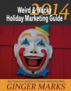 2014 Weird & Wacky Holiday Marketing Guide: Your Business Marketing Calendar of Ideas - Ginger Marks, wendy vanhatten