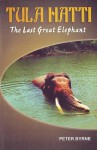 Tula Hatti: The Last Great Elephant - Peter Byrne