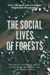 The Social Lives of Forests: Past, Present, and Future of Woodland Resurgence - Susanna B Hecht