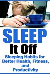 Sleep It Off: Sleeping Habits for Better Health, Fitness, and Productivity (Healthy Habits, Personal Development, Sleep Guide Book 1) - Robert Westall