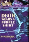 Death Wears a Purple Shirt - R.C. Woodthorpe