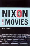 Nixon at the Movies: A Book about Belief - Mark Feeney