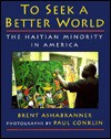 To Seek a Better World: The Haitian Minority in America - Brent Ashabranner, Paul Conklin