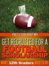 Get Recruited For A Football Scholarship (What 12th Graders Need To Do) - Athletic Scholarship Info