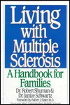 Living with Multiple Sclerosis: A Handbook for Families - Robert Shuman, Janice Schwartz, Robert J. Slater