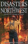 Disasters of the Northwest: Stories of Courage & Chaos - Greg Oberst, Lisa Wojna