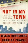 Not in My Town: Exposing and Ending Human Trafficking and Modern-Day Slavery - Dillon Burroughs, Charles Powell