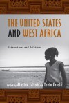 The United States And West Africa: Interactions And Relations (Rochester Studies In African History And The Diaspora) - Alusine Jalloh, Toyin Falola