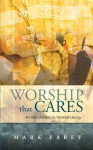 Worship That Cares: An Introduction to Pastoral Liturgy - Mark Earey