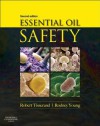 Essential Oil Safety: A Guide for Health Care Professionals - Robert Tisserand, Tony Balazs