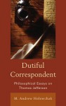 Dutiful Correspondent: Philosophical Essays on Thomas Jefferson - Mark Holowchak