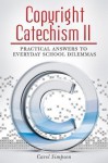 Copyright Catechism II: Practical Answers to Everyday School Dilemmas: Practical Answers to Everyday School Dilemmas - Carol Simpson