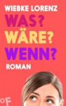 Was? Wäre? Wenn?: Roman (German Edition) - Wiebke Lorenz