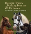 Harness Horses, Bucking Broncos & Pit Ponies: A History of Horse Breeds - Jeff Crosby, Shelley Ann Jackson