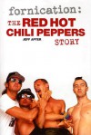 Fornication: The Red Hot Chili Peppers Story - Jeff Apter